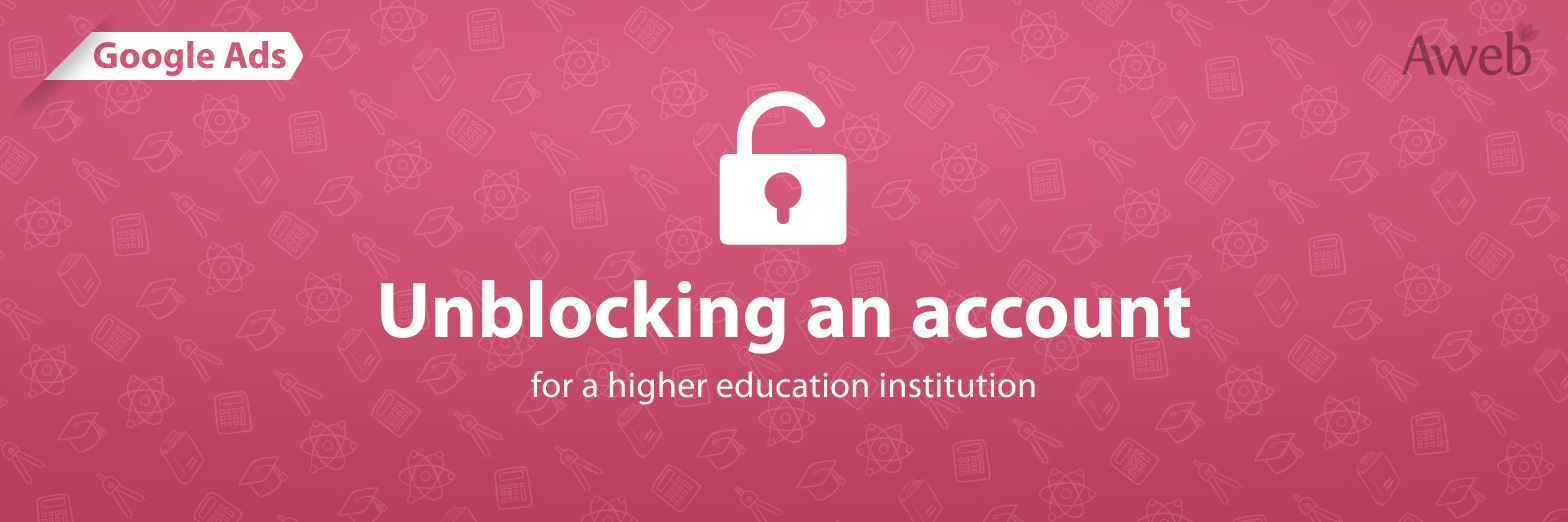 “Your Google Ads account has been blocked”: unblocking an account for a higher education institution